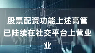 股票配资功能上述高管已陆续在社交平台上营业