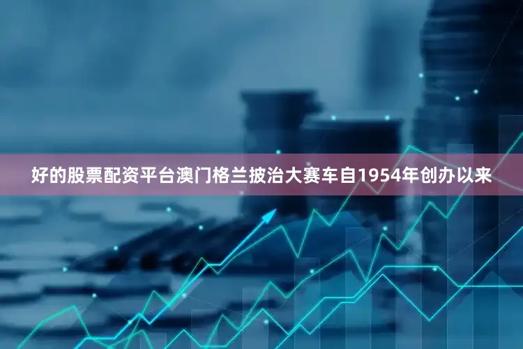 好的股票配资平台澳门格兰披治大赛车自1954年创办以来