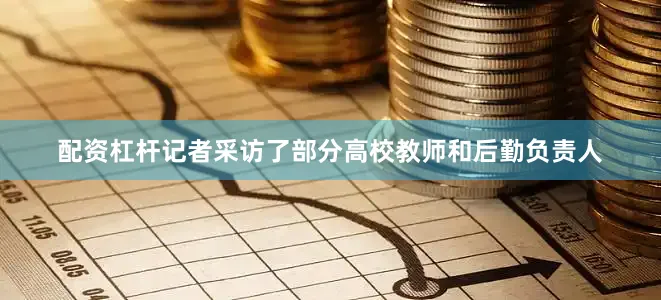 配资杠杆记者采访了部分高校教师和后勤负责人