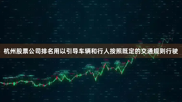 杭州股票公司排名用以引导车辆和行人按照既定的交通规则行驶