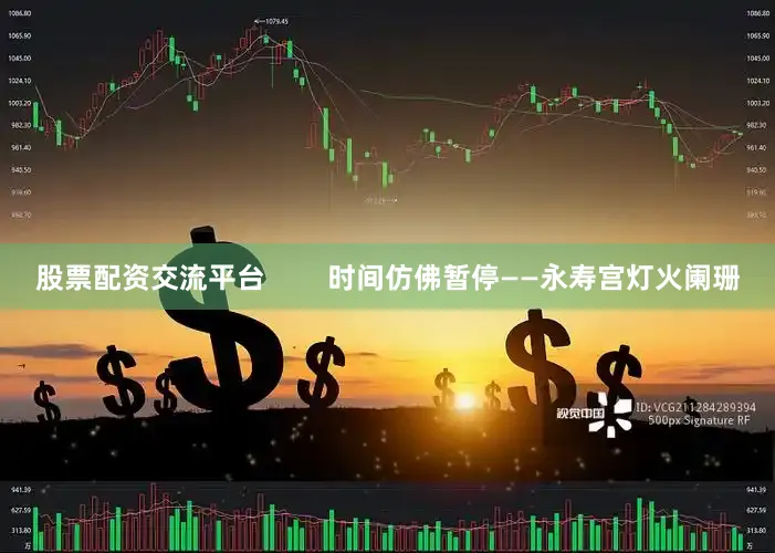 股票配资交流平台        时间仿佛暂停——永寿宫灯火阑珊